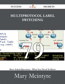 Multiprotocol Label Switching 79 Success Secrets - 79 Most Asked Questions On Multiprotocol Label Switching - What You Need To Know