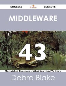 Middleware 43 Success Secrets - 43 Most Asked Questions On Middleware - What You Need To Know