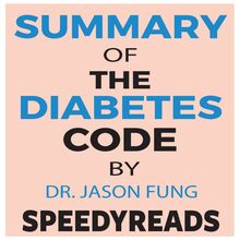 Summary of The Diabetes Code: Prevent and Reverse Type 2 Diabetes Naturally by Jason Fung- Finish Entire Book in 15 Minutes