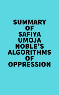 Summary of Safiya Umoja Noble s Algorithms Of Oppression