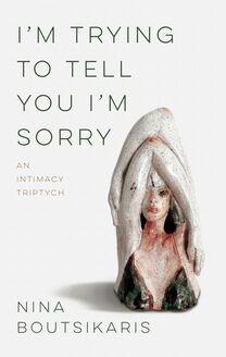 I m Trying to Tell You I m Sorry: An Intimacy Triptych