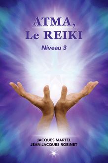 ATMA, Le Reiki Niveau 3 : Le troisième niveau d enseignements du Reiki