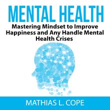 Mental Health: Mastering Mindset to Improve Happiness and Any Handle Mental Health Crises