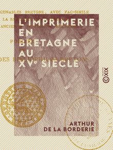 L Imprimerie en Bretagne au XVe siècle - Étude sur les incunables bretons, avec fac-sim. contenant la reproduction intégrale de la plus ancienne impression bretonne