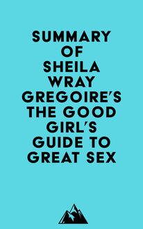 Summary of Sheila Wray Gregoire s The Good Girl s Guide to Great Sex
