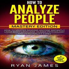 How to Analyze People: Mastery Edition - How to Master Reading Anyone Instantly Using Body Language, Human Psychology and Personality Types