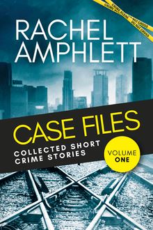 Case Files: Collected Short Crime Stories - Volume 1