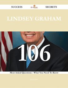 Lindsey Graham 106 Success Secrets - 106 Most Asked Questions On Lindsey Graham - What You Need To Know