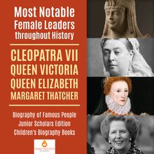 Most Notable Female Leaders throughout History : Cleopatra VII, Queen Victoria, Queen Elizabeth, Margaret Thatcher | Biography of Famous People Junior Scholars Edition | Children s Biography Books