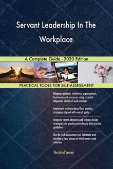 Servant Leadership In The Workplace A Complete Guide - 2020 Edition