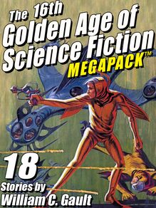 The 16th Golden Age of Science Fiction MEGAPACK ®: 18 Stories by William C. Gault