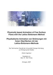Physically based animation of free surface flows with the Lattice Boltzmann method [Elektronische Ressource] = Physikalische Animation von Strömungen mit freien Oberflächen mit der Lattice-Boltzmann-Methode / vorgelegt von: Nils Thürey