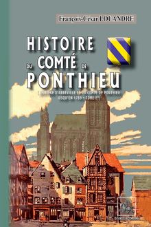 Histoire du Comté de Ponthieu (Histoire d Abbeville et du comté de Ponthieu • Tome Ier)