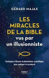 Les Miracles de la Bible vus par un illusionniste - Techniques d illusion et phénomènes scientifiques pour expliquer le surnaturel