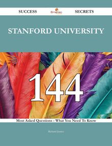 Stanford University 144 Success Secrets - 144 Most Asked Questions On Stanford University - What You Need To Know
