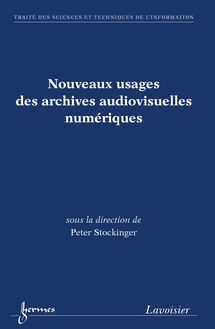 Nouveaux usages des archives audiovisuelles numériques (Traité des Sciences et Techniques de l Information)