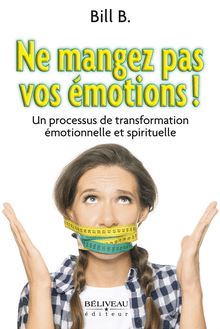 Ne mangez pas vos émotions! : Un processus de transformation émotionnelle et spirituelle