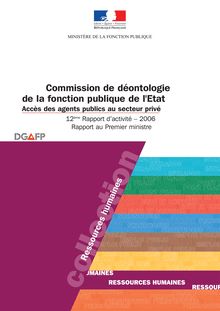 Commission de déontologie de la fonction publique de l'Etat - Accès des agents publics au secteur privé : 12ème Rapport d'activité - 2006 - Rapport au Premier ministre