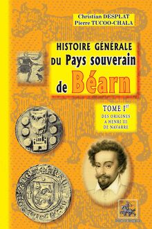 Histoire générale du Pays souverain de Béarn (Tome Ier : des origines à Henri III de Navarre)