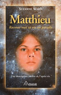 Matthieu, raconte-moi ta vie au paradis : Une description inédite de l’après-vie