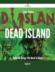 A Blue-Ribbon Dead Island Guide - 80 Things You Need To Know