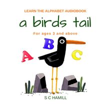 A Birds Tail... Children s Learn the Alphabet Audiobook for ages 3 and above.