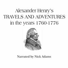Alexander Henry s Travels and Adventures in the years 1760-1776