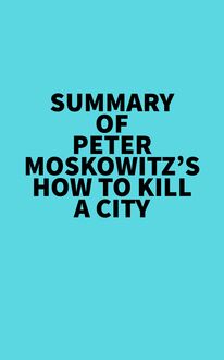 Summary of Peter Moskowitz s How To Kill A City