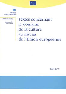 Textes concernant le domaine de la culture au niveau de l Union européenne 1993-1997