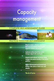 Capacity management Complete Self-Assessment Guide