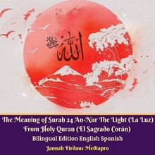 The Meaning of Surah 24 An-Nur The Light (La Luz) From Holy Quran (El Sagrado CorÃ¡n) Bilingual Edition English Spanish