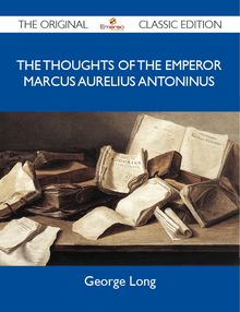 The Thoughts of The Emperor Marcus Aurelius Antoninus - The Original Classic Edition