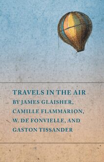 Travels in the Air by James Glaisher, Camille Flammarion, W. de Fonvielle, and Gaston Tissander