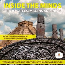 Inside the Minds of the Aztecs, Mayans and Incas: Technology, Art, Architecture, Mythology and Culture | Social Studies Book Grade 4-5 | Children s Ancient History