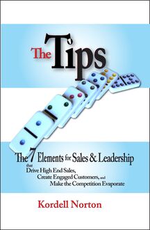 The Tips - The 7 Catalysts for Sales & Leadership that Drive High End Sales, Create Engaged Customers and Make the Competition Evaporate