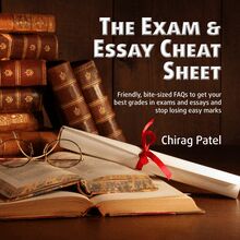 The Exam & Essay Cheat Sheet: Friendly, bite-sized FAQs to get your best grades in exams and essays and stop losing easy marks