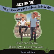 Just Imagine...What If There Were No Black People in the World? Book Two: Jaxon and Kevin’s Black History Trip Downtown