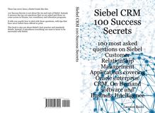Siebel CRM 100 Success Secrets - 100 most asked questions on Siebel Customer Relationship Management Applications covering Oracle enterprise CRM, On Demand software and Business Intelligence