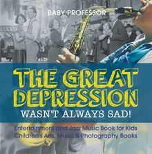The Great Depression Wasn t Always Sad! Entertainment and Jazz Music Book for Kids | Children s Arts, Music & Photography Books