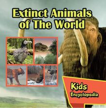 Extinct Animals of The World Kids Encyclopedia
