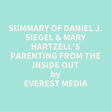 Summary of Daniel J. Siegel & Mary Hartzell s Parenting from the Inside Out