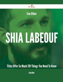 Few Other Shia LaBeouf Titles Offer So Much - 201 Things You Need To Know
