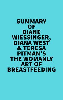 Summary of Diane Wiessinger, Diana West & Teresa Pitman s The Womanly Art Of Breastfeeding