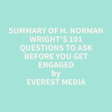 Summary of H. Norman Wright s 101 Questions to Ask Before You Get Engaged