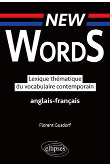 New Words. Lexique thématique du vocabulaire anglais-français contemporain