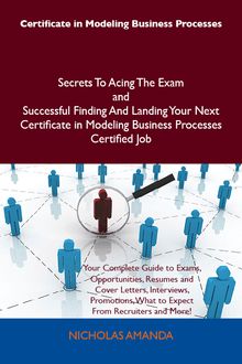 Certificate in Modeling Business Processes Secrets To Acing The Exam and Successful Finding And Landing Your Next Certificate in Modeling Business Processes Certified Job