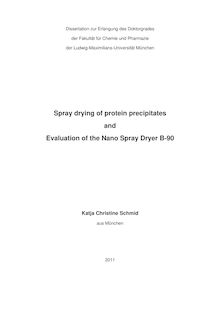 Spray drying of protein precipitates and Evaluation of the Nano Spray Dryer B-90 [Elektronische Ressource] / Katja Schmid. Betreuer: Wolfgang Friess