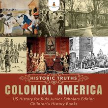 Historic Truths: Colonial America | US History for Kids Junior Scholars Edition | Children s History Books
