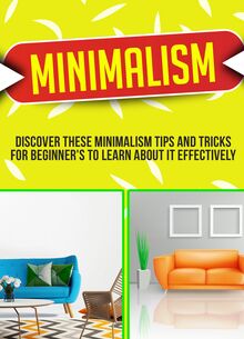 Minimalism: Discover These Minimalism Strategies That Beginner s Can Use To Make Your Life Easier And Also More Organized!
