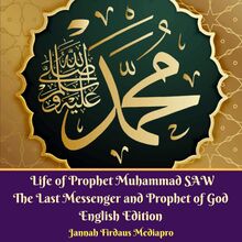 Life of Prophet Muhammad SAW (Abridged): The Last Messenger and Prophet of God English Edition